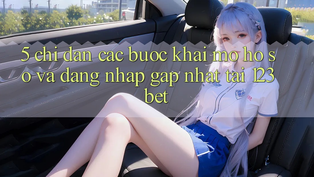 5. Chỉ dẫn Các Bước Khai mở hồ sơ Và Đăng Nhập Gấp Nhất Tại 123bet