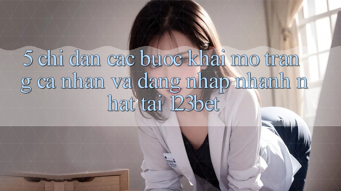 5. Chỉ dẫn Các bước Khai mở trang cá nhân Và Đăng Nhập Nhanh Nhất Tại 123bet