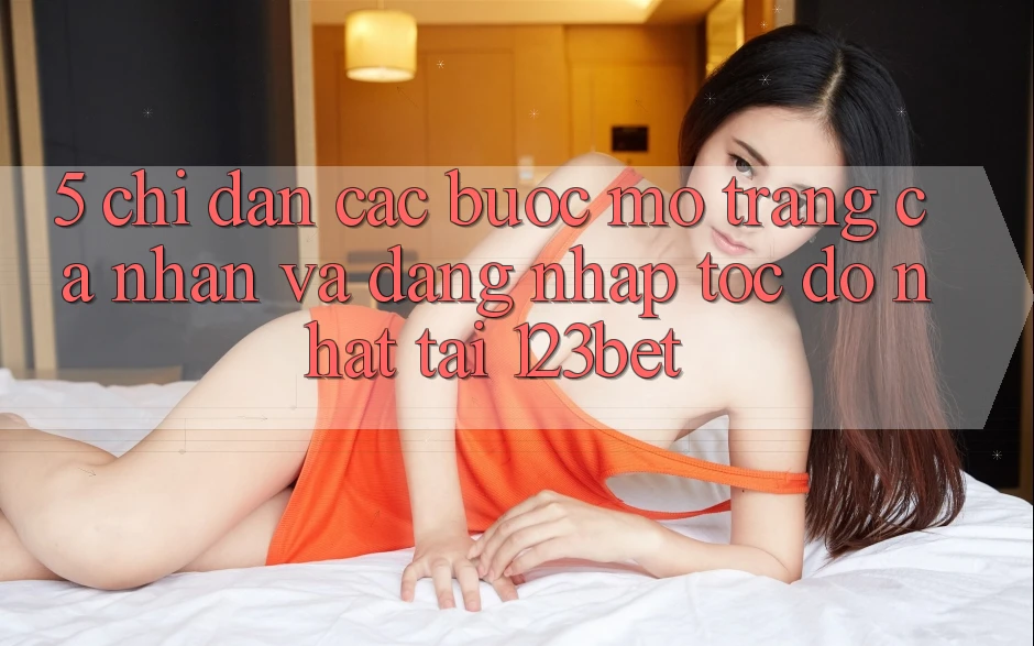 5. Chỉ dẫn Các Bước Mở trang cá nhân Và Đăng nhập Tốc độ Nhất Tại 123bet