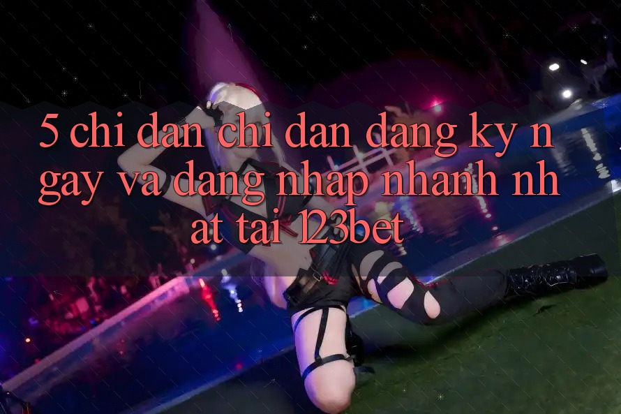 5. Chỉ dẫn Chỉ dẫn Đăng ký ngay Và Đăng Nhập Nhanh Nhất Tại 123bet