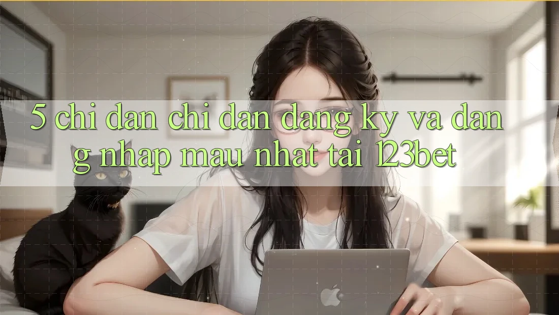 5. Chỉ dẫn Chỉ dẫn Đăng Ký Và Đăng Nhập Mau Nhất Tại 123bet 5. Chỉ dẫn Chỉ dẫn Đăng Ký Và Đăng Nhập Mau Nhất Tại 123bet