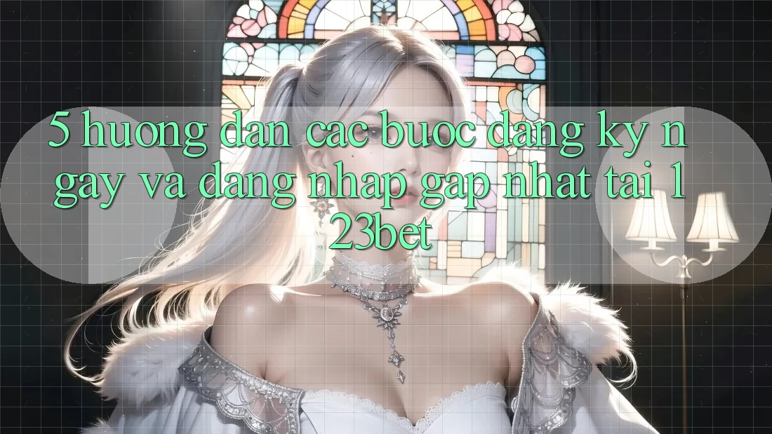 5. Hướng Dẫn Các Bước Đăng ký ngay Và Đăng Nhập Gấp Nhất Tại 123bet 5. Hướng Dẫn Các Bước Đăng ký ngay Và Đăng Nhập Gấp Nhất Tại 123bet