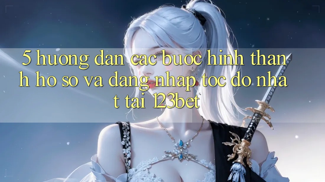 5. Hướng Dẫn Các Bước Hình thành hồ sơ Và Đăng Nhập Tốc độ Nhất Tại 123bet