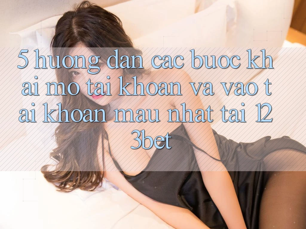 5. Hướng dẫn Các Bước Khai mở tài khoản Và Vào tài khoản Mau Nhất Tại 123bet