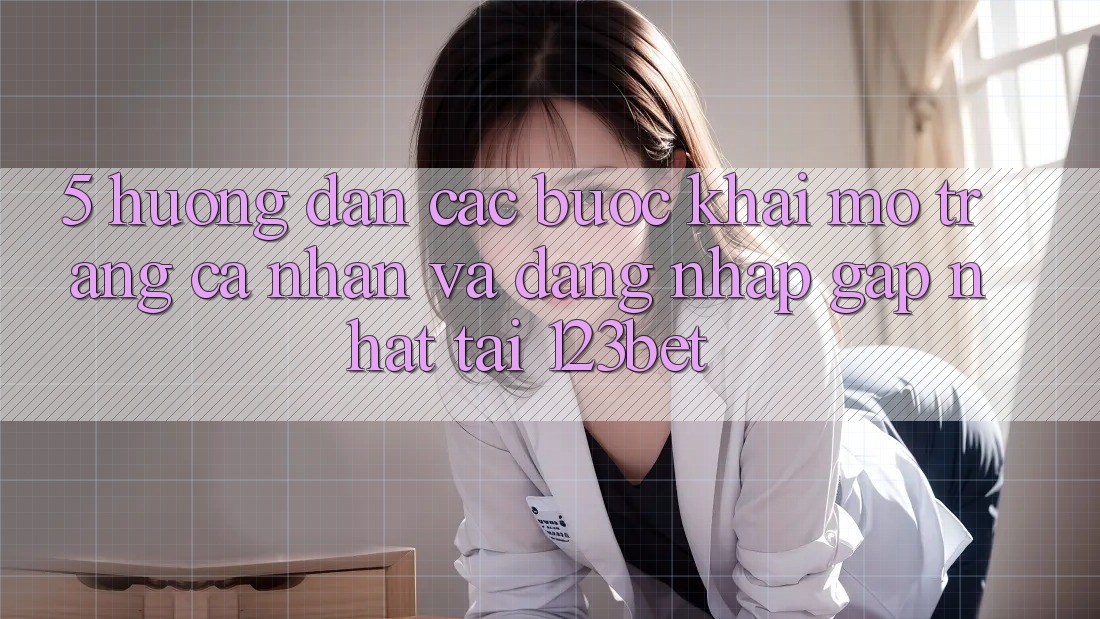 5. Hướng Dẫn Các Bước Khai mở trang cá nhân Và Đăng Nhập Gấp Nhất Tại 123bet 5. Hướng Dẫn Các Bước Khai mở trang cá nhân Và Đăng Nhập Gấp Nhất Tại 123bet