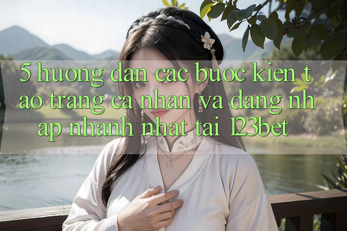 5. Hướng Dẫn Các Bước Kiến tạo trang cá nhân Và Đăng Nhập Nhanh Nhất Tại 123bet