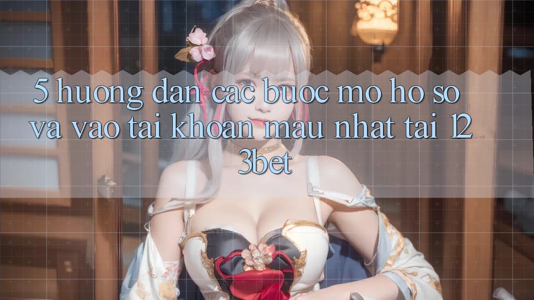 5. Hướng Dẫn Các Bước Mở hồ sơ Và Vào tài khoản Mau Nhất Tại 123bet 5. Hướng Dẫn Các Bước Mở hồ sơ Và Vào tài khoản Mau Nhất Tại 123bet