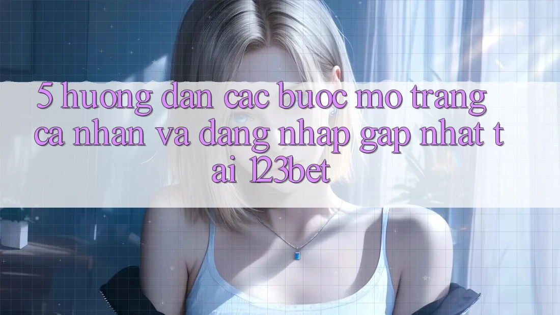5. Hướng Dẫn Các Bước Mở trang cá nhân Và Đăng Nhập Gấp Nhất Tại 123bet