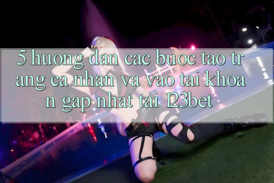 5. Hướng dẫn Các Bước Tạo trang cá nhân Và Vào tài khoản Gấp Nhất Tại 123bet