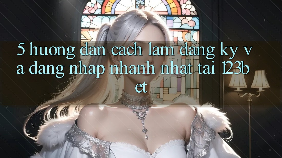 5. Hướng Dẫn Cách làm Đăng Ký Và Đăng Nhập Nhanh Nhất Tại 123bet 5. Hướng Dẫn Cách làm Đăng Ký Và Đăng Nhập Nhanh Nhất Tại 123bet