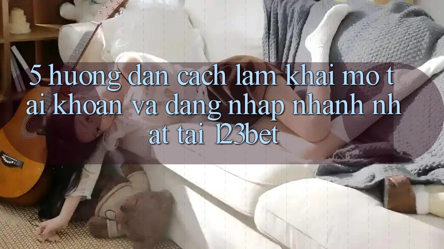 5. Hướng Dẫn Cách làm Khai mở tài khoản Và Đăng Nhập Nhanh Nhất Tại 123bet