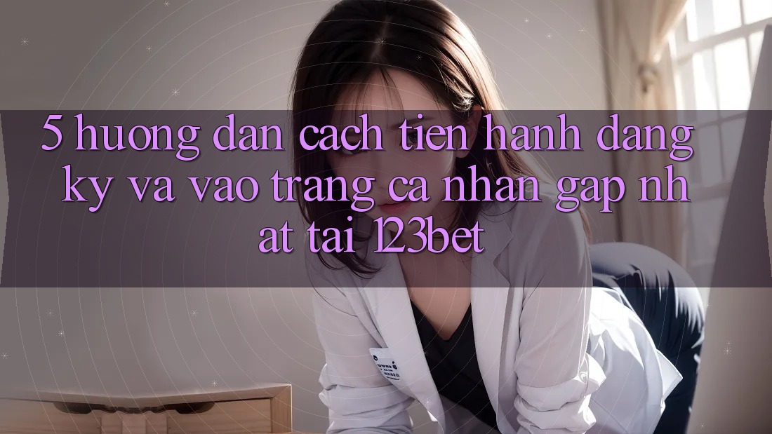 5. Hướng Dẫn Cách tiến hành Đăng Ký Và Vào trang cá nhân Gấp Nhất Tại 123bet