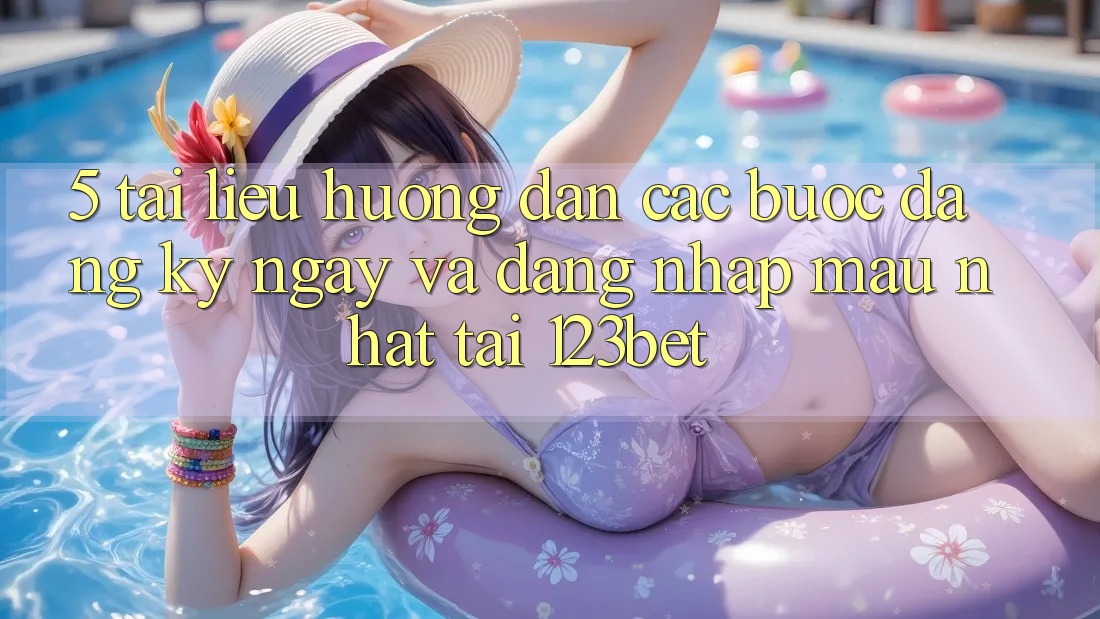 5. Tài liệu hướng dẫn Các Bước Đăng ký ngay Và Đăng Nhập Mau Nhất Tại 123bet 5. Tài liệu hướng dẫn Các Bước Đăng ký ngay Và Đăng Nhập Mau Nhất Tại 123bet