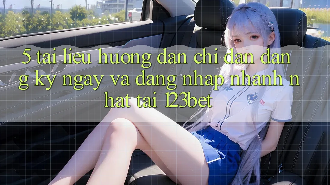 5. Tài liệu hướng dẫn Chỉ dẫn Đăng ký ngay Và Đăng Nhập Nhanh Nhất Tại 123bet