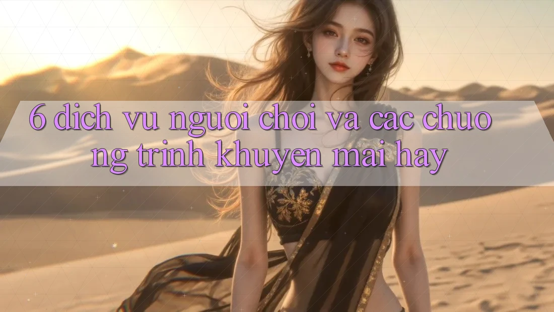6. Dịch Vụ Người chơi Và Các Chương Trình Khuyến Mãi Hay 6. Dịch Vụ Người chơi Và Các Chương Trình Khuyến Mãi Hay