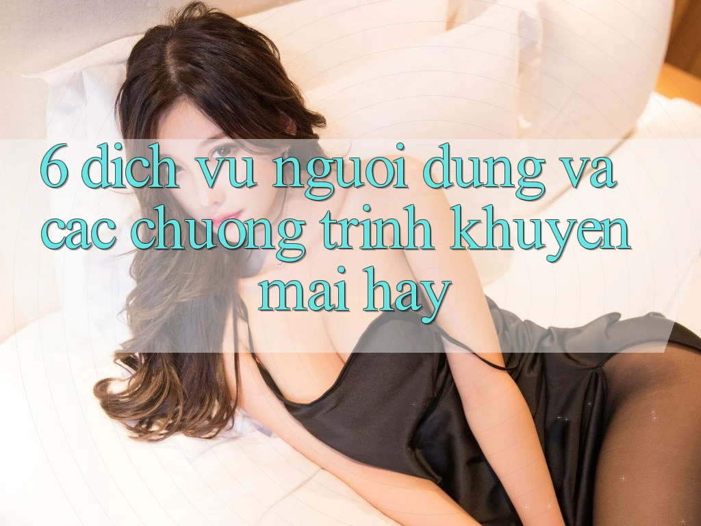 6. Dịch Vụ Người dùng Và Các Chương Trình Khuyến Mãi Hay 6. Dịch Vụ Người dùng Và Các Chương Trình Khuyến Mãi Hay