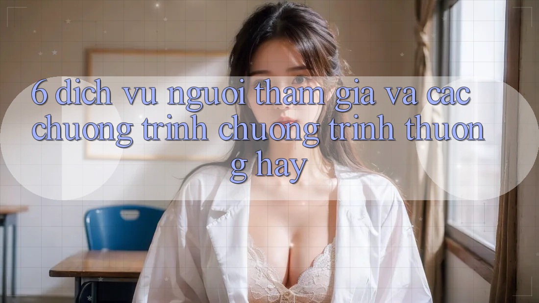 6. Dịch Vụ Người tham gia Và Các Chương Trình Chương trình thưởng Hay