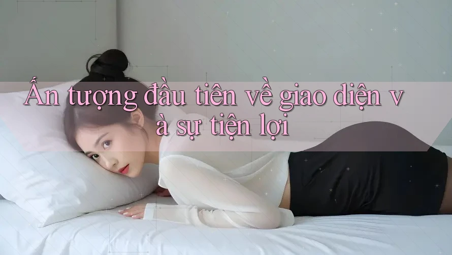 Ấn tượng đầu tiên về giao diện và sự tiện lợi