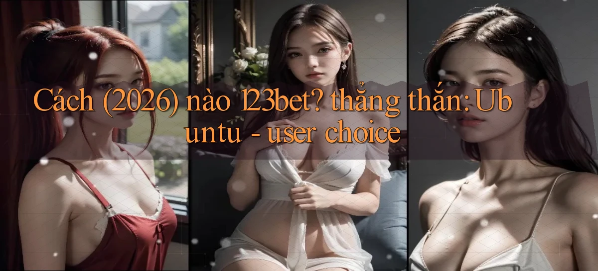 Cách (2026) nào 123bet thẳng thắn Ubuntu   user choice