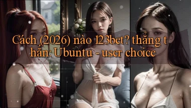 Cách (2026) nào 123bet thẳng thắn Ubuntu   user choice