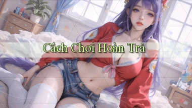 Cách chơi Hoàn trả