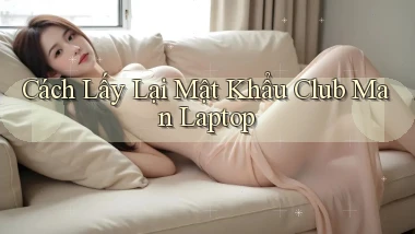 cách lấy lại mật khẩu club man laptop