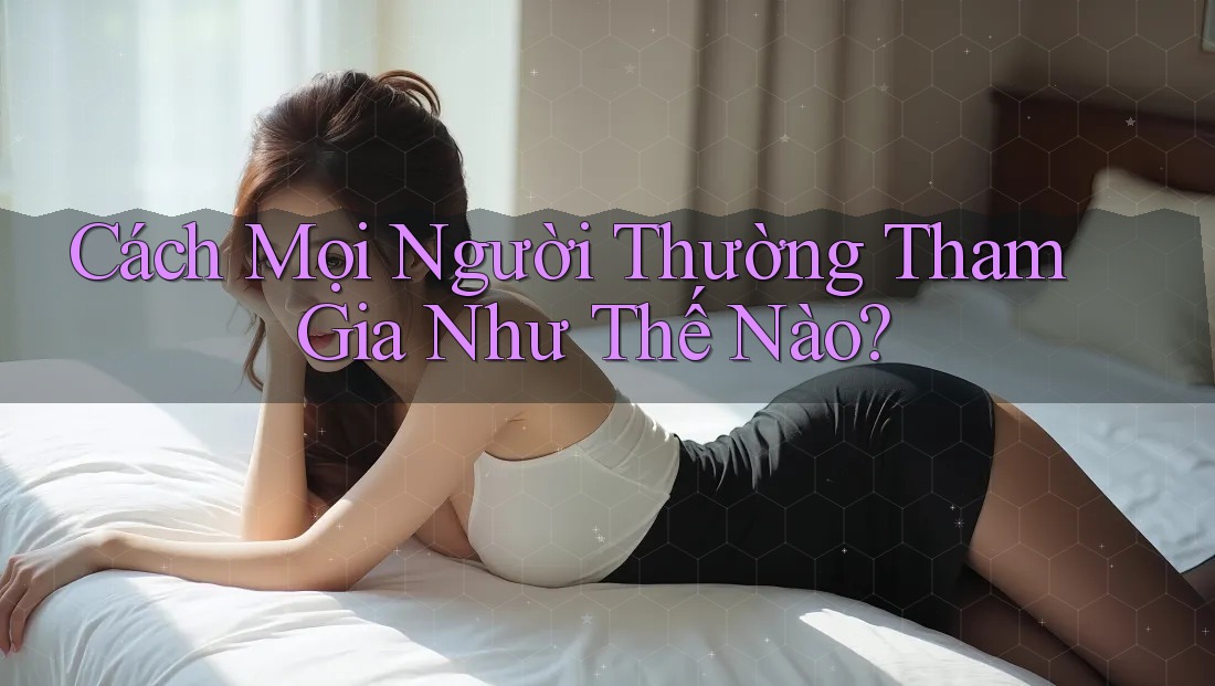 Cách Mọi Người Thường Tham Gia Như Thế Nào?