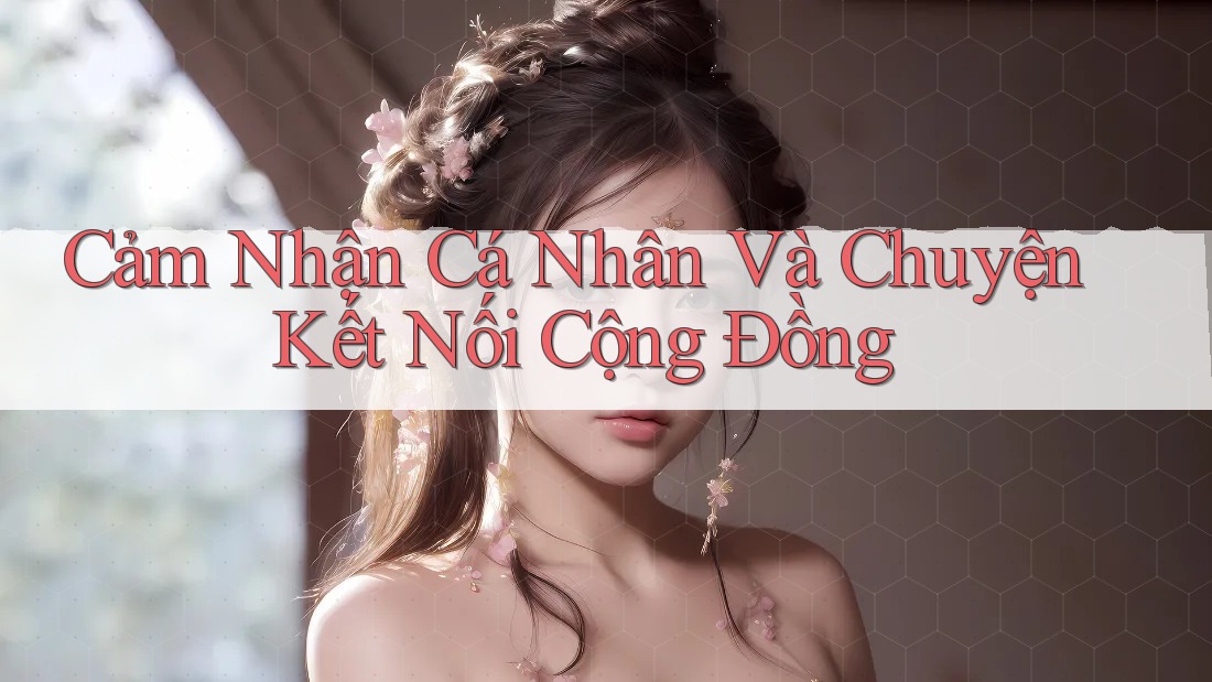 Cảm Nhận Cá Nhân Và Chuyện Kết Nối Cộng Đồng