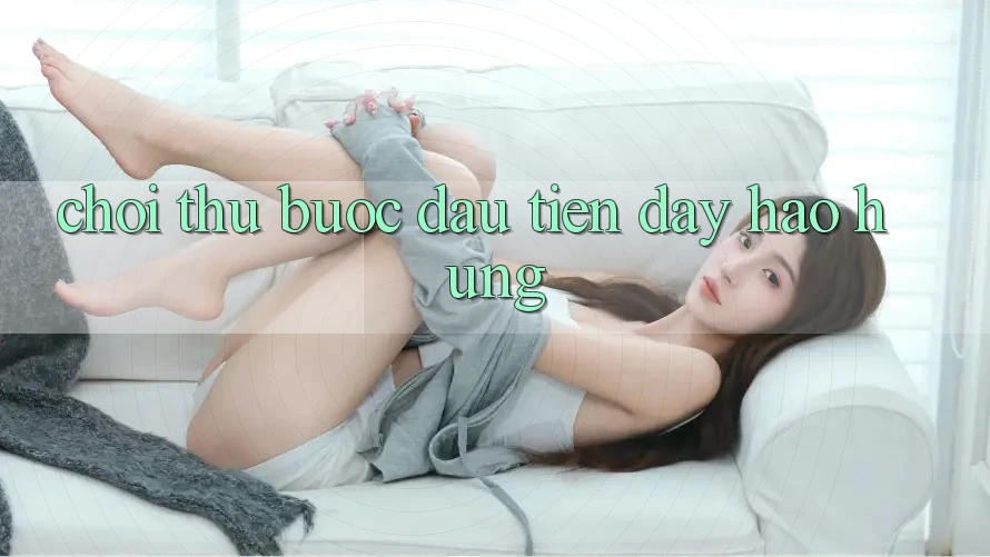 “Chơi Thử” – Bước Đầu Tiên Đầy Hào Hứng