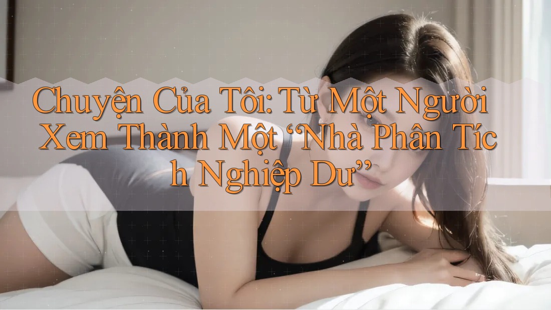 Chuyện Của Tôi: Từ Một Người Xem Thành Một “Nhà Phân Tích Nghiệp Dư”