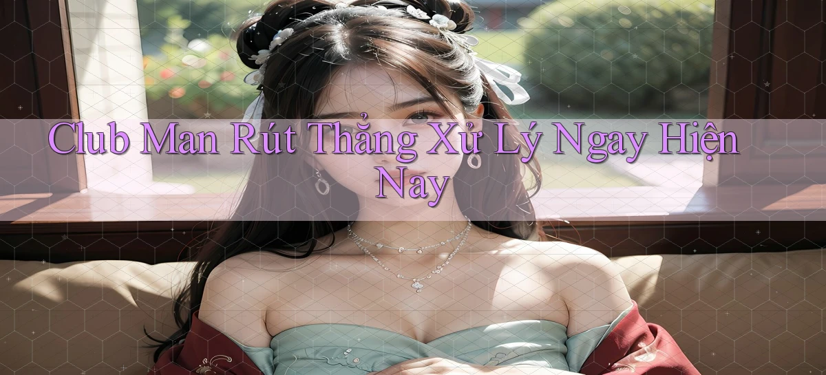 club man rút thẳng xử lý ngay hiện nay