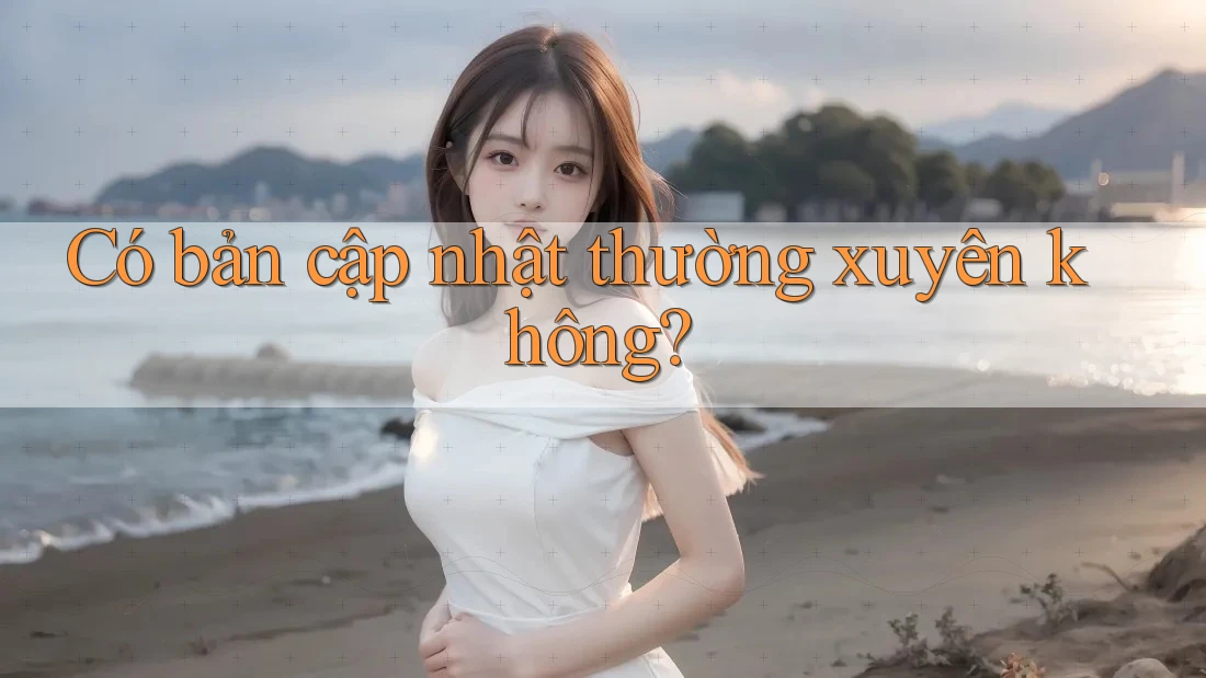 Có bản cập nhật thường xuyên không? Có bản cập nhật thường xuyên không?