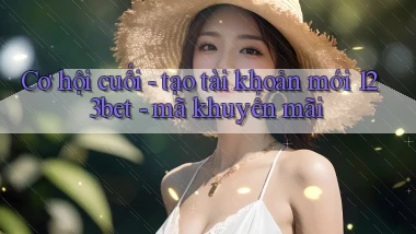 Cơ hội cuối   tạo tài khoản mới 123bet   mã khuyến mãi