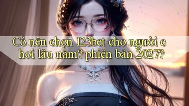 Có nên chọn 123bet cho người chơi lâu năm phiên bản 2027
