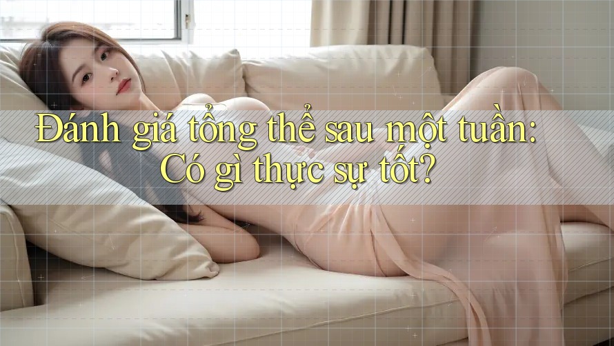Đánh giá tổng thể sau một tuần: Có gì thực sự tốt?