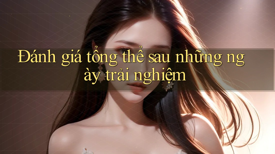 Đánh giá tổng thể sau những ngày trải nghiệm Đánh giá tổng thể sau những ngày trải nghiệm