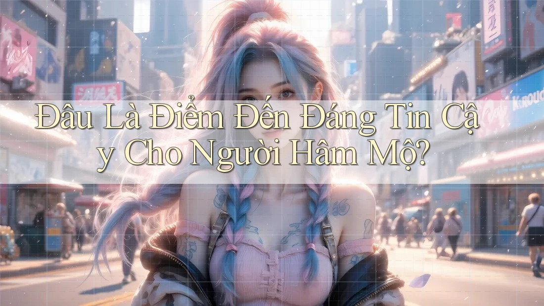 Đâu Là Điểm Đến Đáng Tin Cậy Cho Người Hâm Mộ? Đâu Là Điểm Đến Đáng Tin Cậy Cho Người Hâm Mộ?