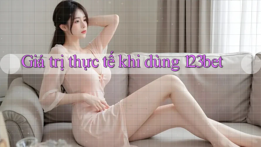 Giá trị thực tế khi dùng 123bet