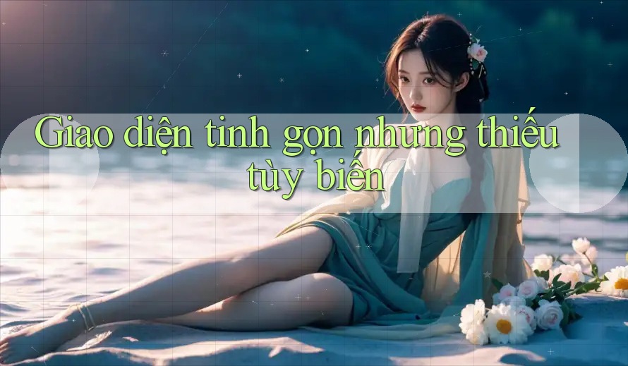 Giao diện tinh gọn nhưng thiếu tùy biến Giao diện tinh gọn nhưng thiếu tùy biến