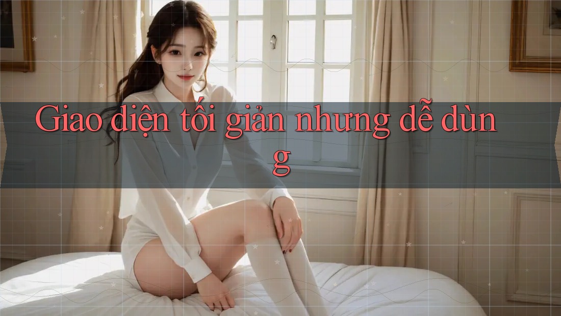 Giao diện tối giản nhưng dễ dùng