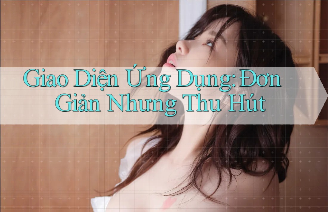 Giao Diện Ứng Dụng: Đơn Giản Nhưng Thu Hút Giao Diện Ứng Dụng: Đơn Giản Nhưng Thu Hút