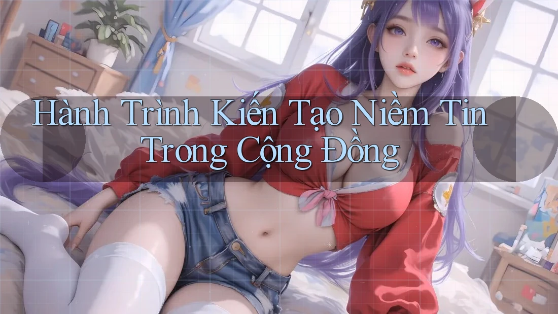 Hành Trình Kiến Tạo Niềm Tin Trong Cộng Đồng Hành Trình Kiến Tạo Niềm Tin Trong Cộng Đồng