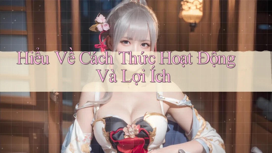 Hiểu Về Cách Thức Hoạt Động Và Lợi Ích Hiểu Về Cách Thức Hoạt Động Và Lợi Ích