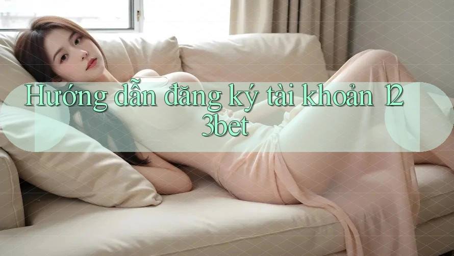 Hướng dẫn đăng ký tài khoản 123bet