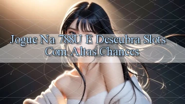 Jogue na 788u e Descubra Slots com Altas Chances