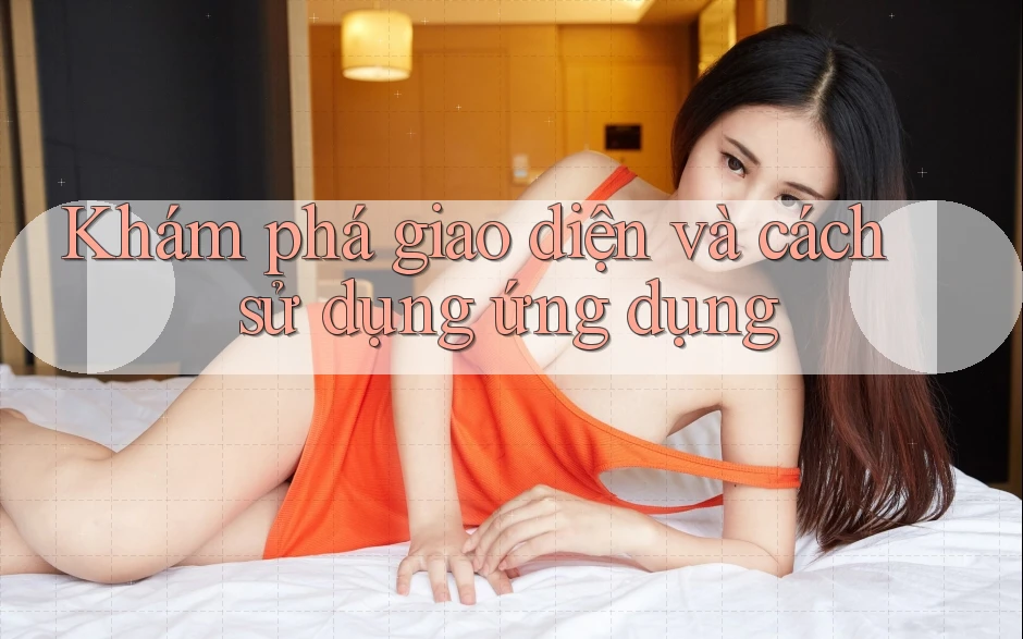 Khám phá giao diện và cách sử dụng ứng dụng Khám phá giao diện và cách sử dụng ứng dụng