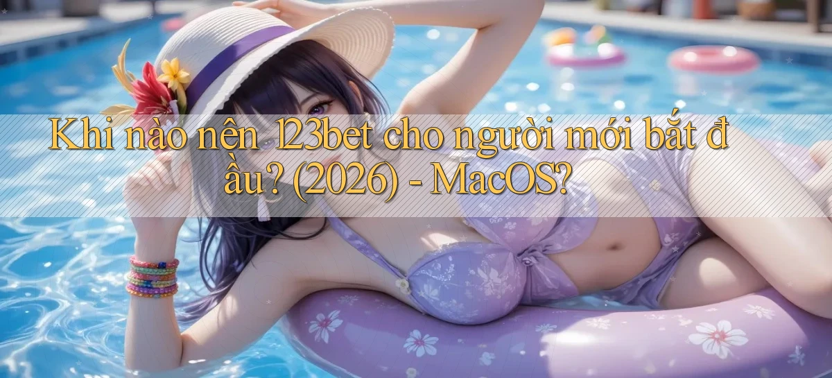 Khi nào nên 123bet cho người mới bắt đầu (2026)   MacOS