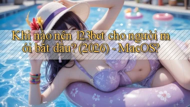 Khi nào nên 123bet cho người mới bắt đầu (2026)   MacOS