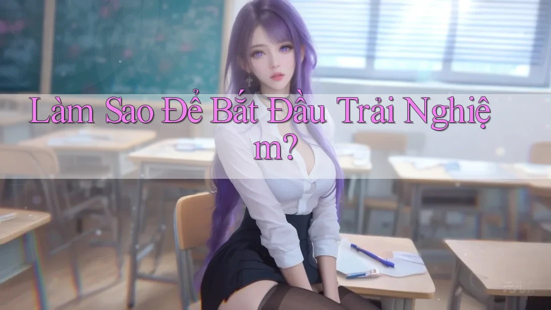 Làm Sao Để Bắt Đầu Trải Nghiệm? Làm Sao Để Bắt Đầu Trải Nghiệm?