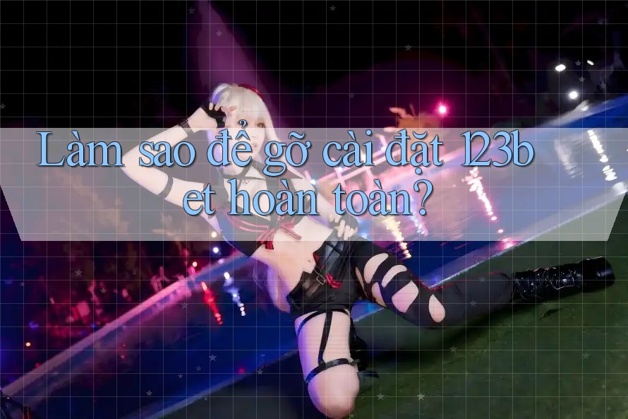 Làm sao để gỡ cài đặt 123bet hoàn toàn?